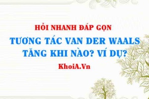 Tương tác Van Der Waals tăng khi nào? Ví dụ về tương tác Van Der Waals?